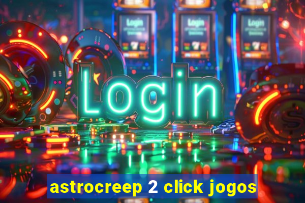 astrocreep 2 click jogos